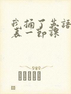 我捅了英语课代表一节课