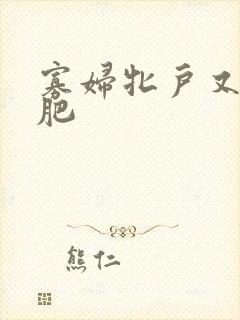 寡妇牝户又大又肥