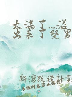 太满了...溢出来了双男动漫