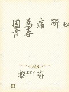 因为痛 所以叫青春