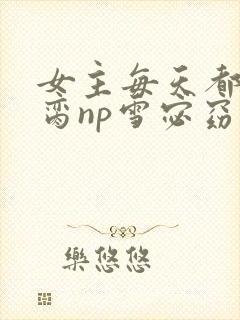 女主每天都在求脔np雪宓窈