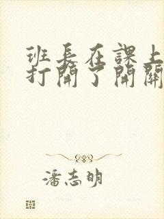 班长在课上突然打开了开关