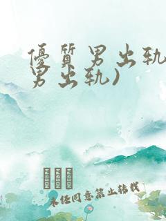 优质男出轨h(男出轨)