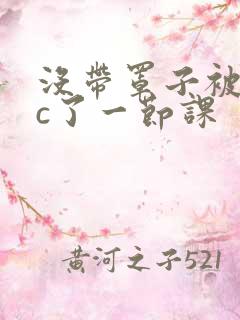 没带罩子被校霸c了一节课