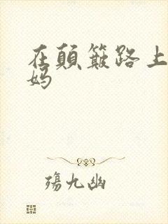 在颠簸路上日妈妈