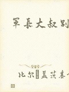 军长大叔别使坏