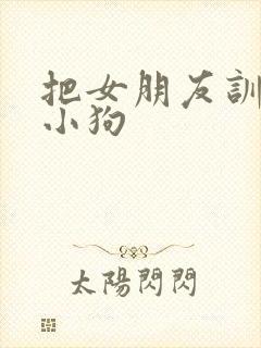把女朋友训练成小狗