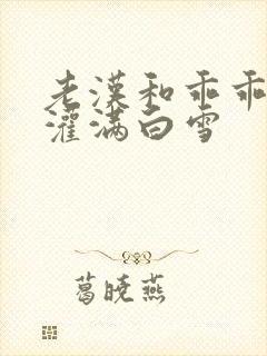 老汉和乖乖女H灌满白雪