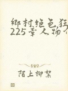 乡村绝色狂医第225章人物介绍