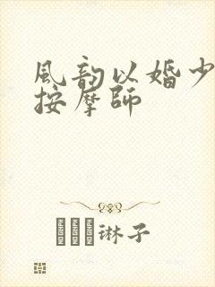 风韵以婚少妇与按摩师