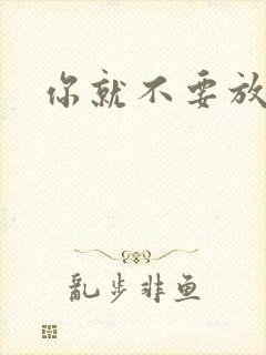 你就不要放开我