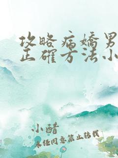 攻略病娇男配的正确方法小说免费阅读