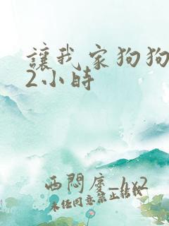 让我家狗狗X了2小时