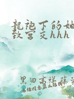 龙袍下的她h极致宫交hhh