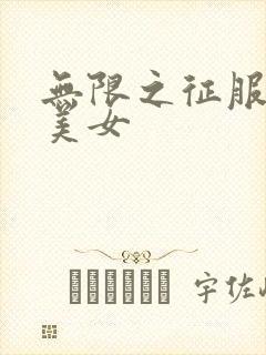 无限之征服天下美女