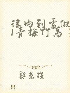 很肉到处做1V1青梅竹马 墨筱笑