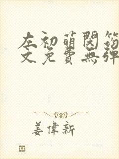 左初萌闵筠寒全文免费无弹窗
