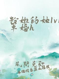 粉嫩的她1v1军婚h