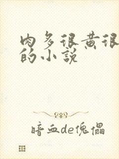 肉多很黄很细致的小说