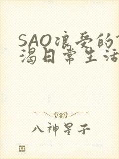 SAO浪受的饥渴日常生活