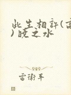 此生相许(高干) 晓之水