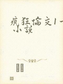 疯狂伦交1一6 小说