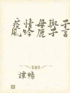 疫情母与子且听风吟鹿子言四