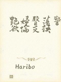 艳妇臀荡警察乳欲伦交换