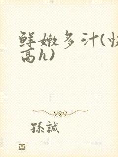 鲜嫩多汁(快穿高h)