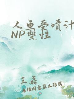 人鱼受喷汁红肿NP双性
