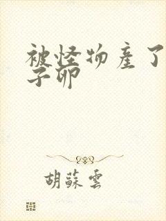 被怪物产了一肚子卵