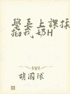 学长上课揉搓捏掐我奶H
