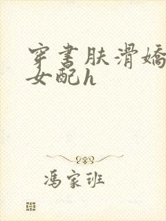 穿书肤滑娇软糯女配h