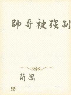 帅哥被强制榨精