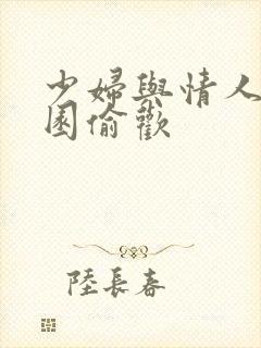 少妇与情人苹果园偷欢