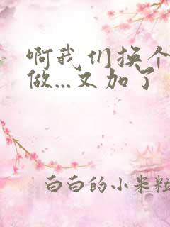 啊我们换个地方做...又加了