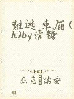 难逃 车厢 (h)by清糖