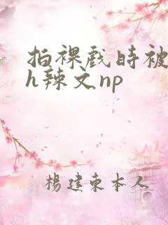 拍裸戏时被c了h辣文np