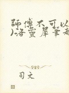师傅不可以(限)洛灵犀笔趣阁