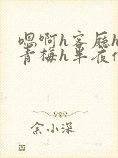 嗯啊h客厅hh青梅h半夜偷爬窗