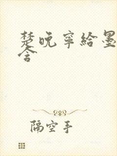 楚晚宁给墨燃口含