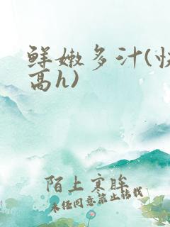 鲜嫩多汁(快穿高h)