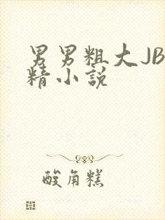 男男粗大JB射精小说