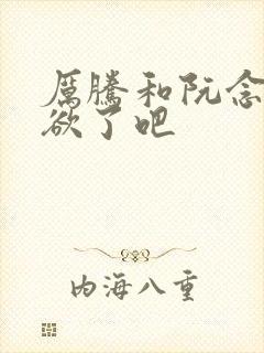 厉腾和阮念初太欲了吧