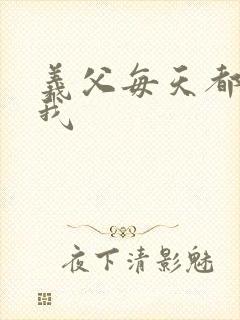 义父每天都来压我