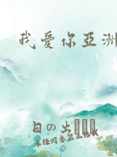 我爱你亚洲妹