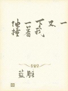 他一下又一下的撞着我