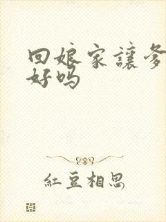 回娘家让爹消火好吗