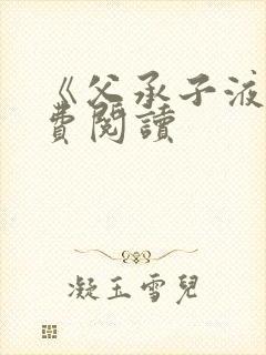 《父承子液》免费阅读