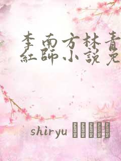 李南方林青青斩红师小说免费阅读